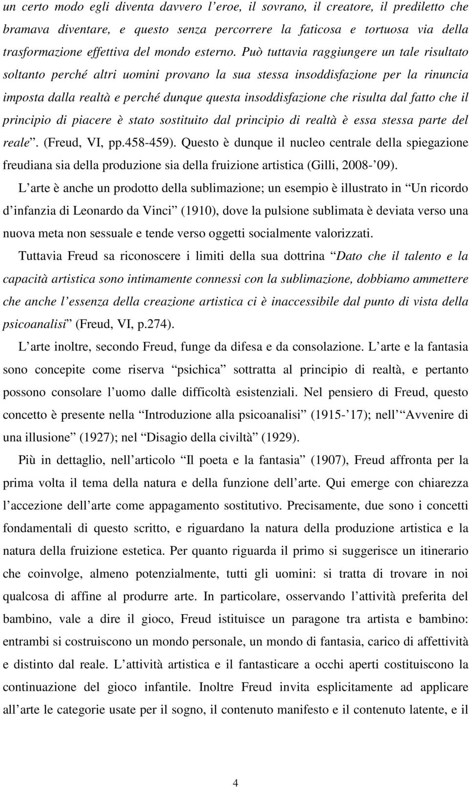 Può tuttavia raggiungere un tale risultato soltanto perché altri uomini provano la sua stessa insoddisfazione per la rinuncia imposta dalla realtà e perché dunque questa insoddisfazione che risulta