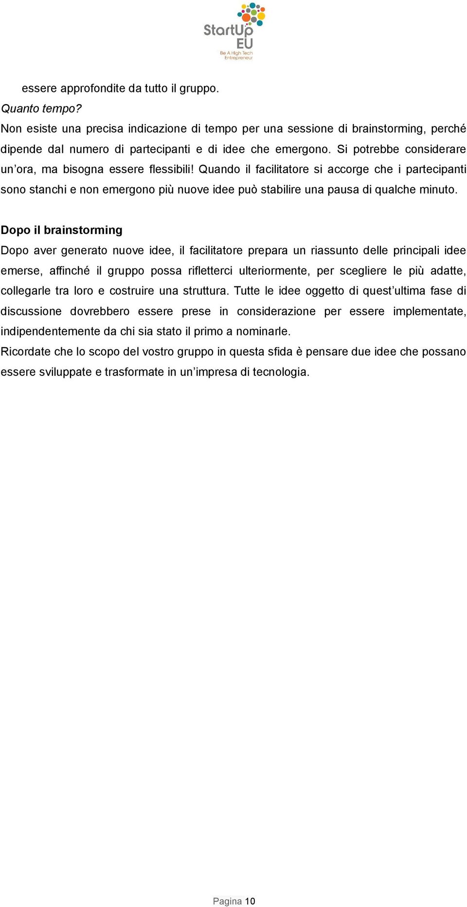 Dopo il brainstorming Dopo aver generato nuove idee, il facilitatore prepara un riassunto delle principali idee emerse, affinché il gruppo possa rifletterci ulteriormente, per scegliere le più