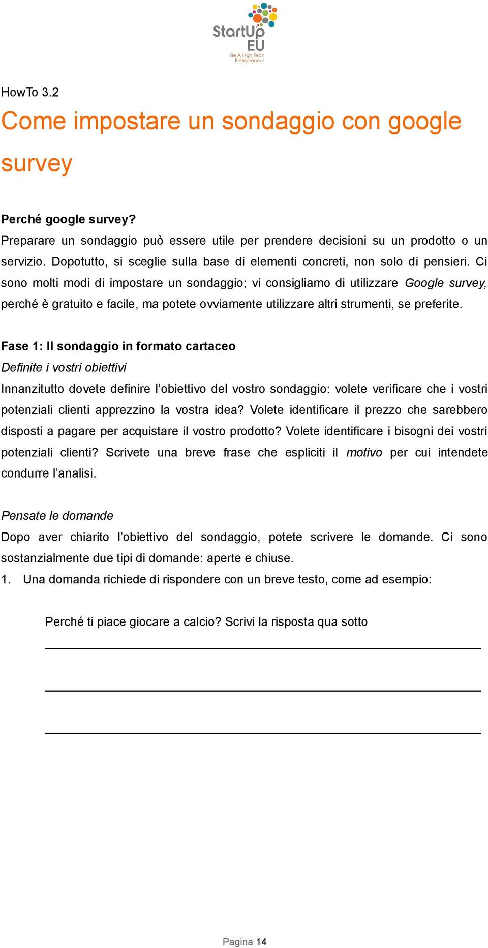 Ci sono molti modi di impostare un sondaggio; vi consigliamo di utilizzare Google survey, perché è gratuito e facile, ma potete ovviamente utilizzare altri strumenti, se preferite.