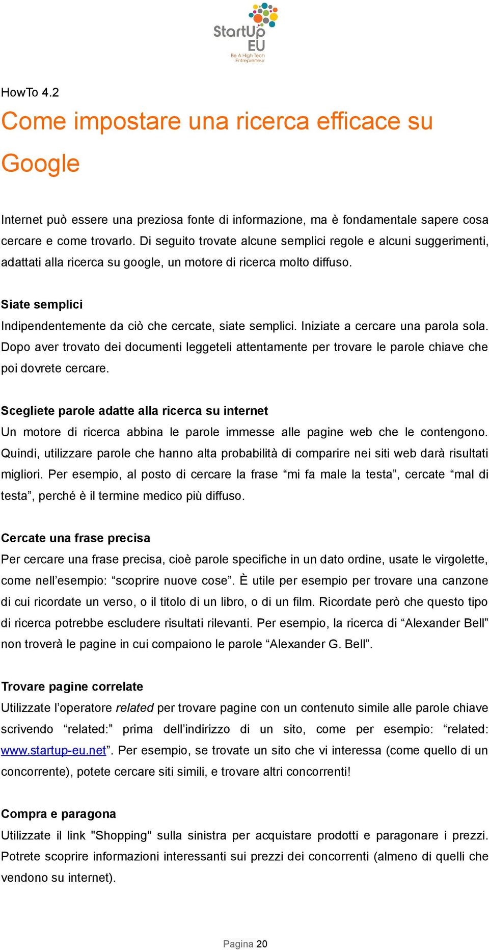 Siate semplici Indipendentemente da ciò che cercate, siate semplici. Iniziate a cercare una parola sola.