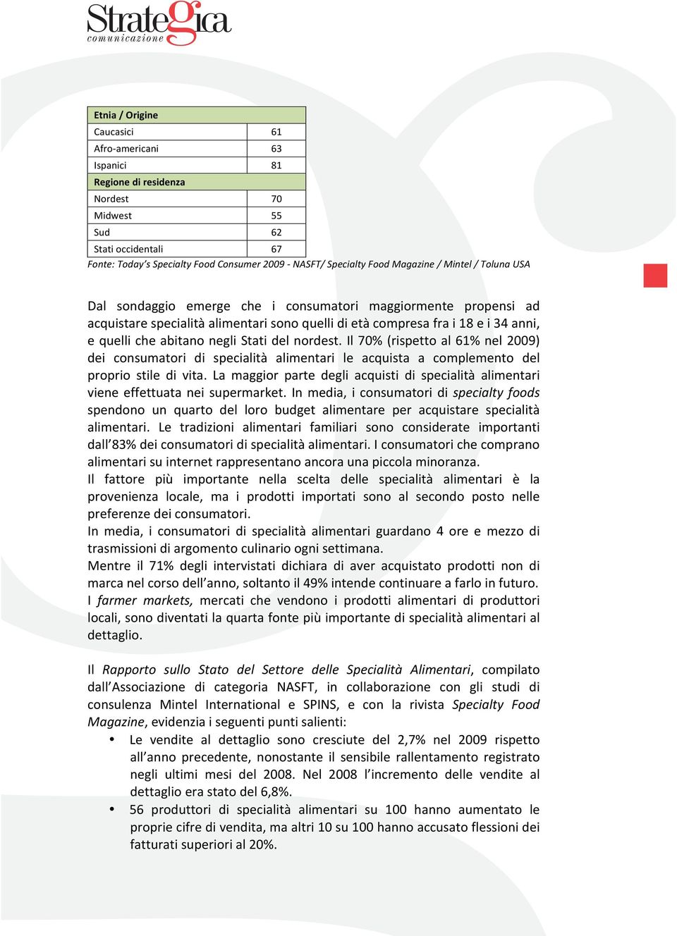 equellicheabitanoneglistatidelnordest.il70%(rispettoal61%nel2009) dei consumatori di specialità alimentari le acquista a complemento del proprio stile di vita.