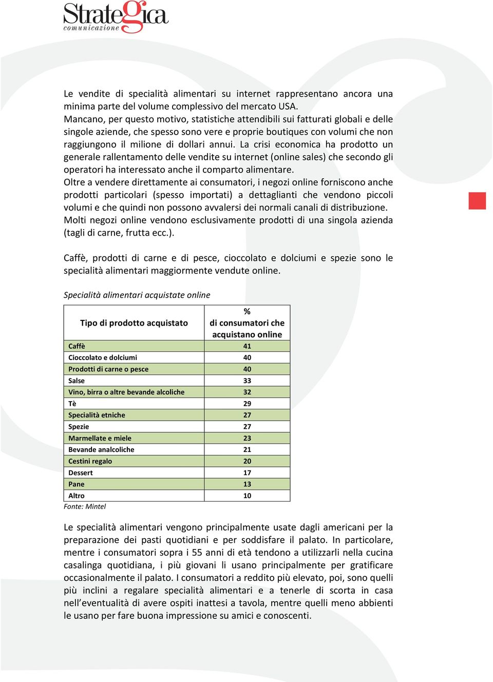 La crisi economica ha prodotto un generalerallentamentodellevenditesuinternet(onlinesales)chesecondogli operatorihainteressatoancheilcompartoalimentare.