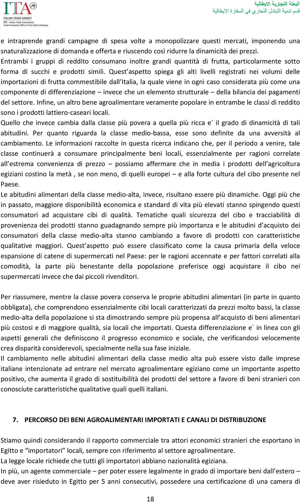 Quest aspetto spiega gli alti livelli registrati nei volumi delle importazioni di frutta commestibile dall Italia, la quale viene in ogni caso considerata più come una componente di differenziazione