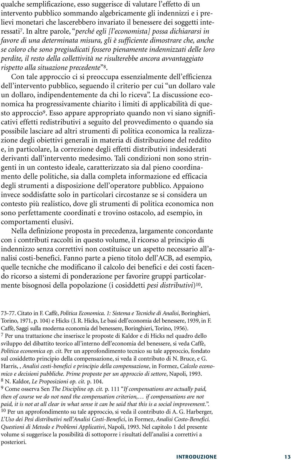 In altre parole, perché egli [l economista] possa dichiararsi in favore di una determinata misura, gli è sufficiente dimostrare che, anche se coloro che sono pregiudicati fossero pienamente