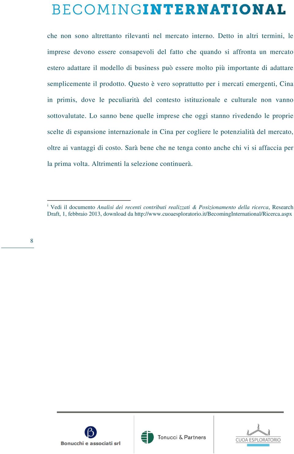 semplicemente il prodotto. Questo è vero soprattutto per i mercati emergenti, Cina in primis, dove le peculiarità del contesto istituzionale e culturale non vanno sottovalutate.