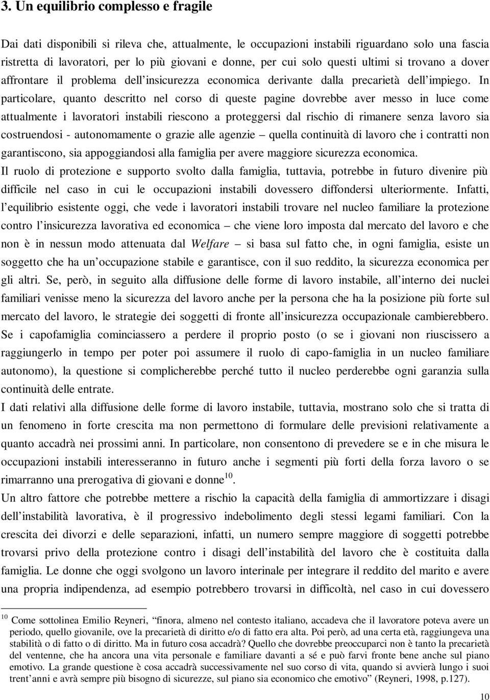 In particolare, quanto descritto nel corso di queste pagine dovrebbe aver messo in luce come attualmente i lavoratori instabili riescono a proteggersi dal rischio di rimanere senza lavoro sia