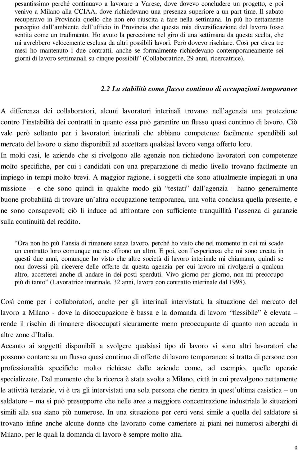 In più ho nettamente percepito dall ambiente dell ufficio in Provincia che questa mia diversificazione del lavoro fosse sentita come un tradimento.