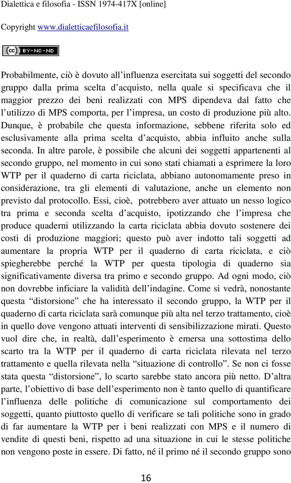 Dunque, è probabile che questa informazione, sebbene riferita solo ed esclusivamente alla prima scelta d acquisto, abbia influito anche sulla seconda.