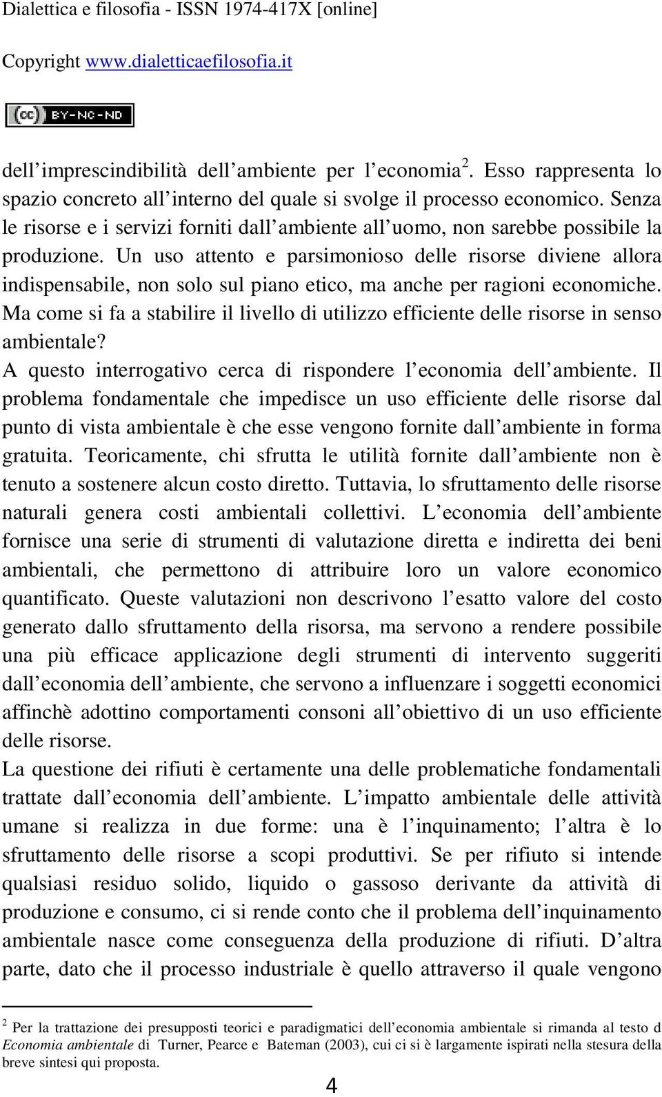 Un uso attento e parsimonioso delle risorse diviene allora indispensabile, non solo sul piano etico, ma anche per ragioni economiche.