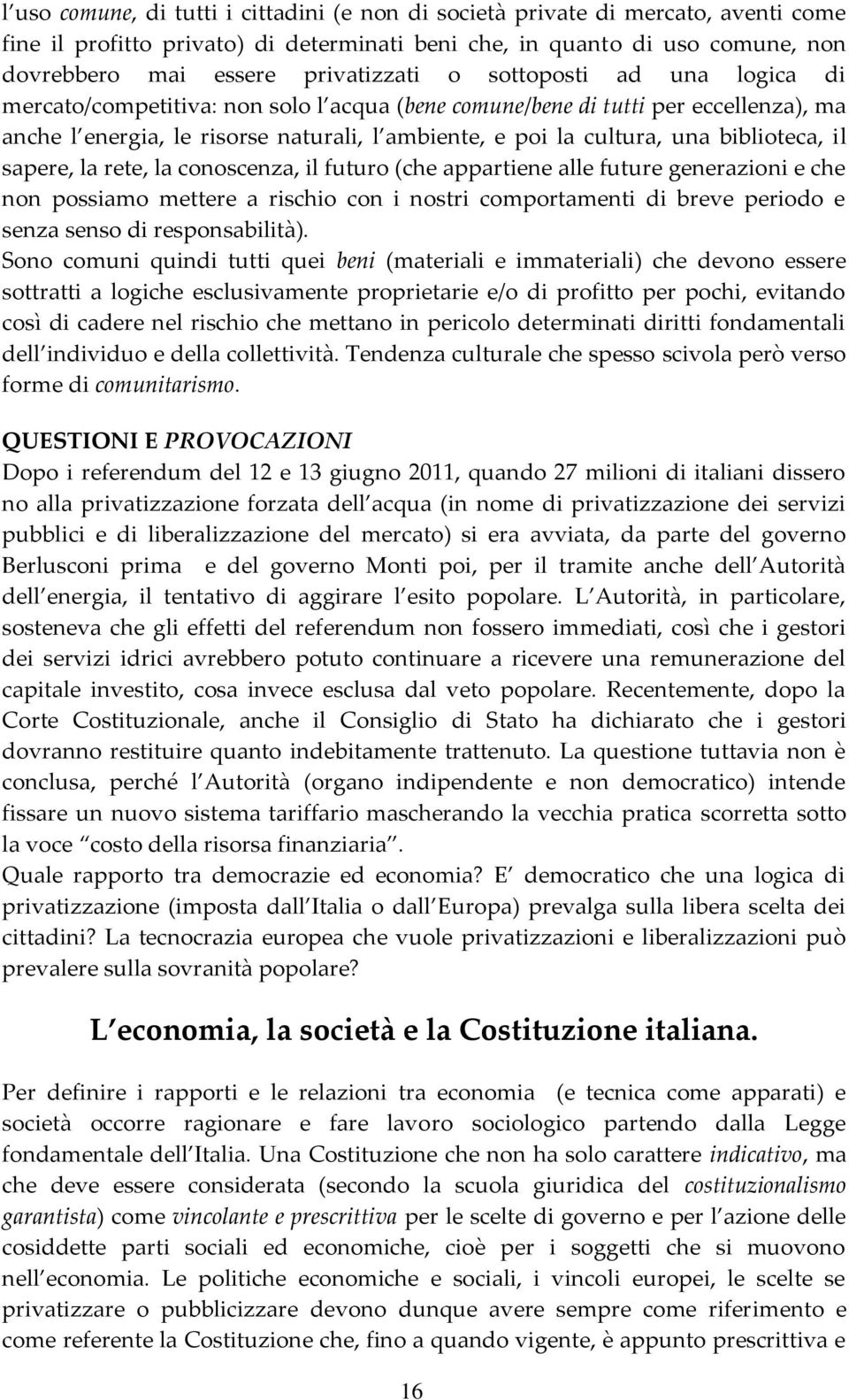 il sapere, la rete, la conoscenza, il futuro (che appartiene alle future generazioni e che non possiamo mettere a rischio con i nostri comportamenti di breve periodo e senza senso di responsabilità).