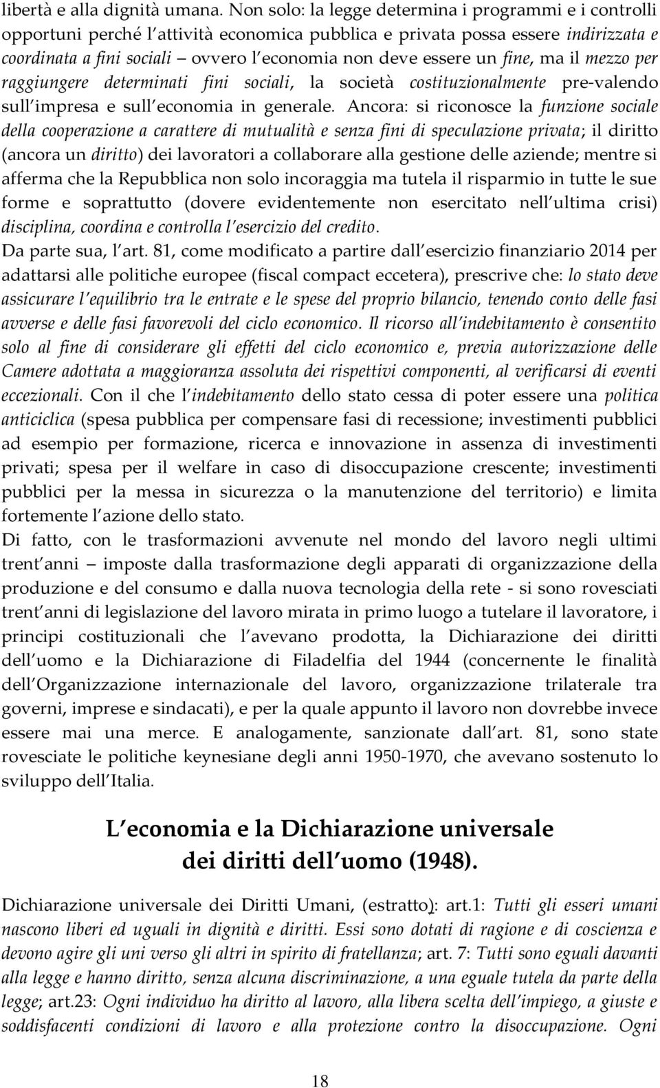 un fine, ma il mezzo per raggiungere determinati fini sociali, la società costituzionalmente pre-valendo sull impresa e sull economia in generale.