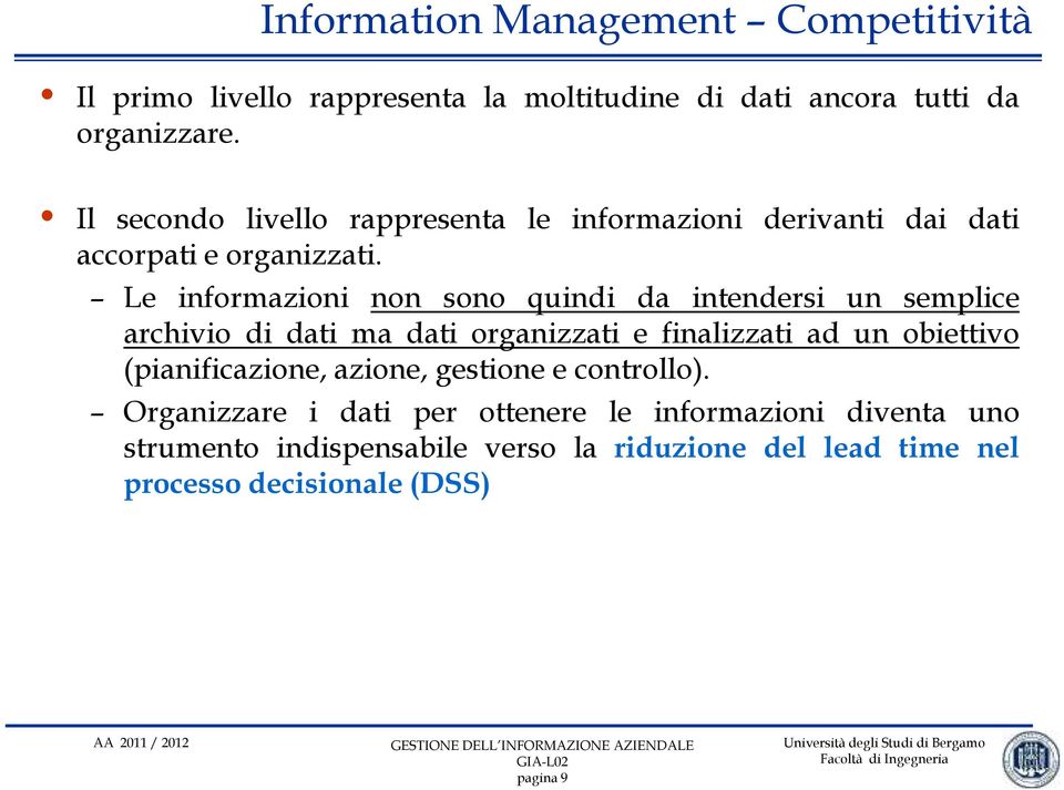 Le informazioni non sono quindi da intendersi un semplice archivio di dati ma dati organizzati e finalizzati ad un obiettivo