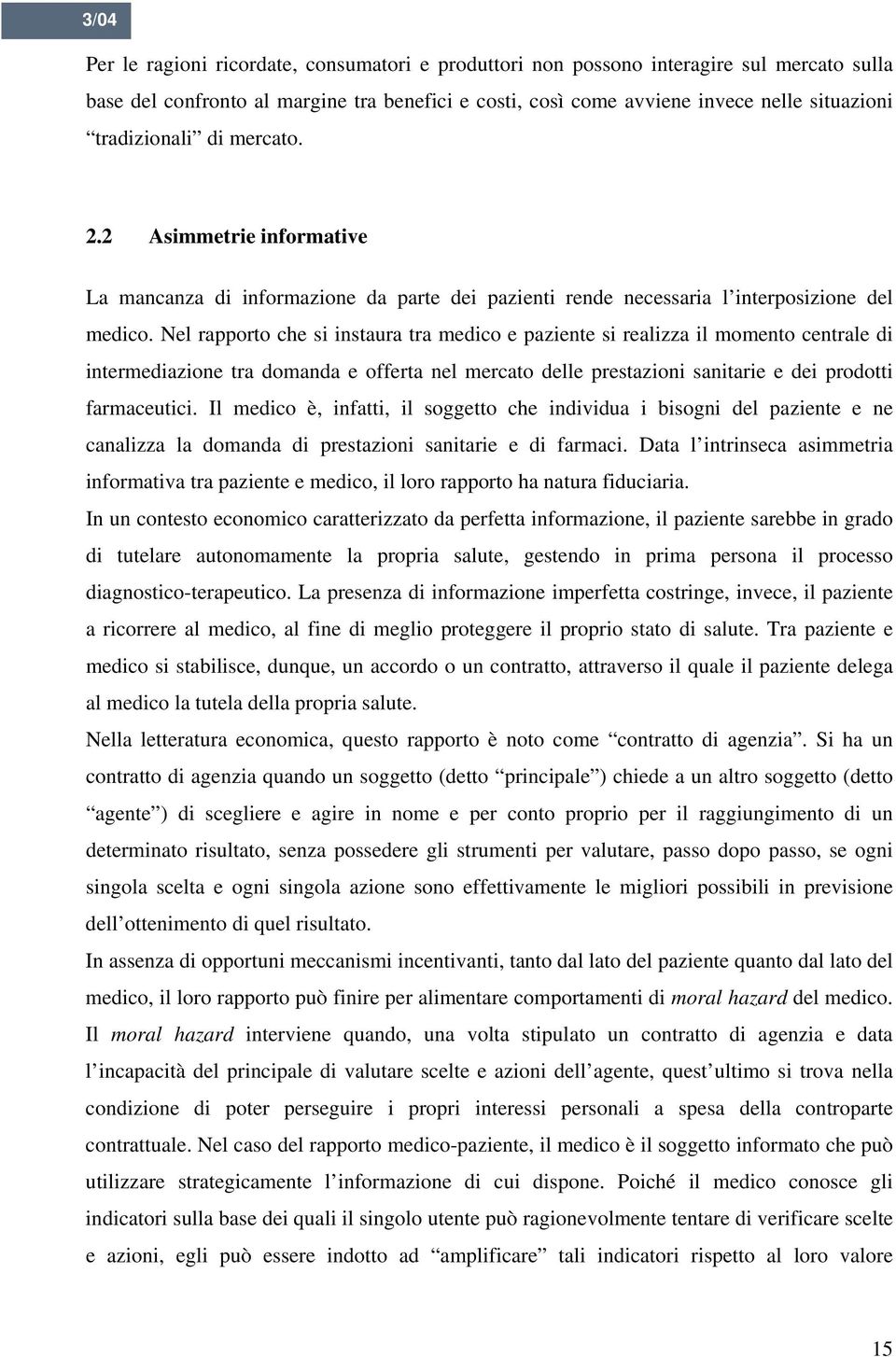 Nel rapporto che si instaura tra medico e paziente si realizza il momento centrale di intermediazione tra domanda e offerta nel mercato delle prestazioni sanitarie e dei prodotti farmaceutici.