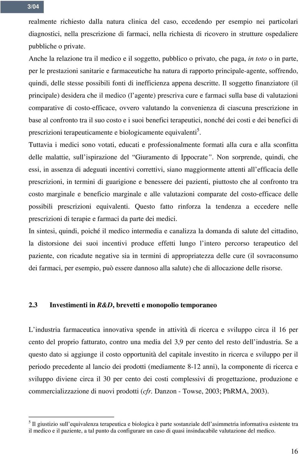 Anche la relazione tra il medico e il soggetto, pubblico o privato, che paga, in toto o in parte, per le prestazioni sanitarie e farmaceutiche ha natura di rapporto principale-agente, soffrendo,