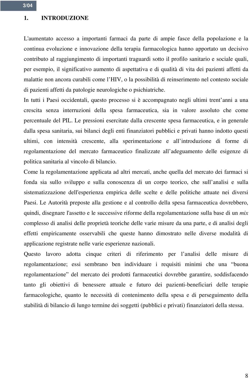 malattie non ancora curabili come l HIV, o la possibilità di reinserimento nel contesto sociale di pazienti affetti da patologie neurologiche o psichiatriche.