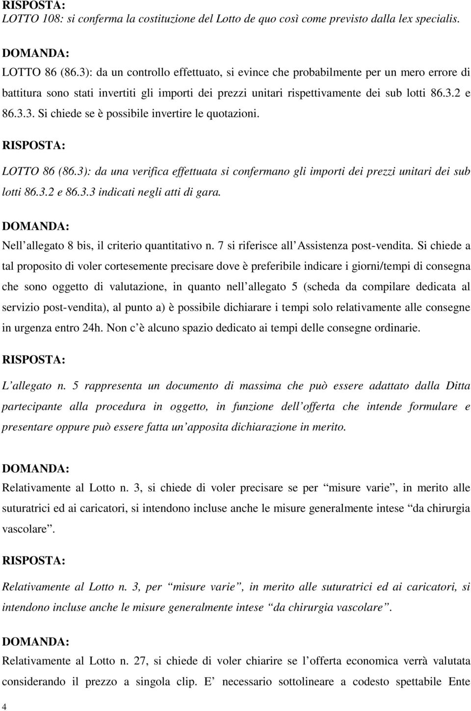 LOTTO 86 (86.3): da una verifica effettuata si confermano gli importi dei prezzi unitari dei sub lotti 86.3.2 e 86.3.3 indicati negli atti di gara. Nell allegato 8 bis, il criterio quantitativo n.