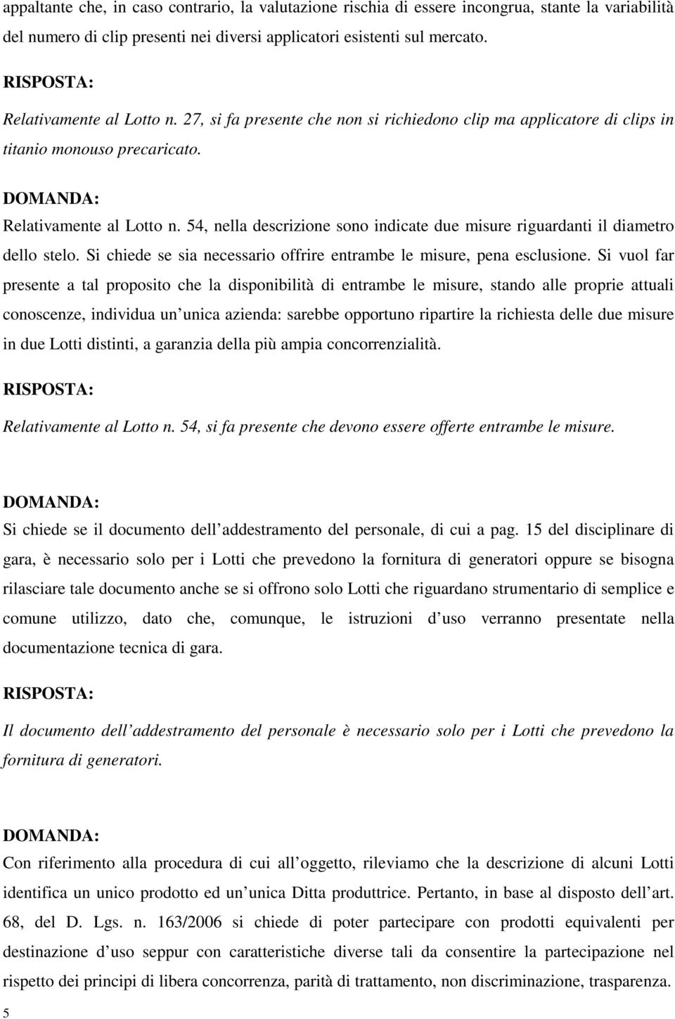 54, nella descrizione sono indicate due misure riguardanti il diametro dello stelo. Si chiede se sia necessario offrire entrambe le misure, pena esclusione.