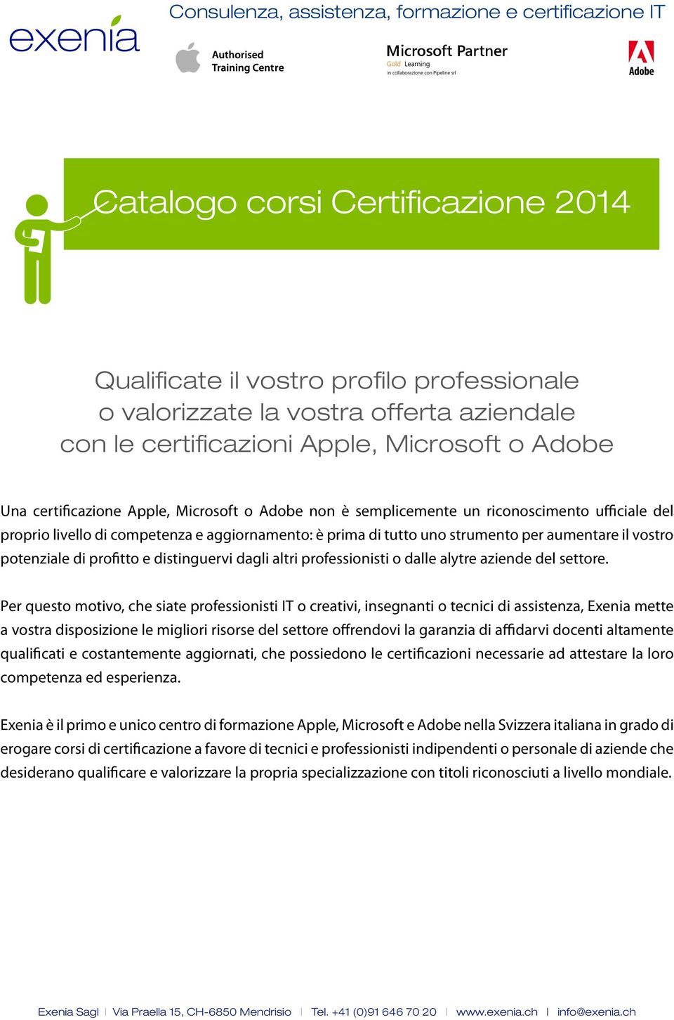 proprio livello di competenza e aggiornamento: è prima di tutto uno strumento per aumentare il vostro potenziale di profitto e distinguervi dagli altri professionisti o dalle alytre aziende del