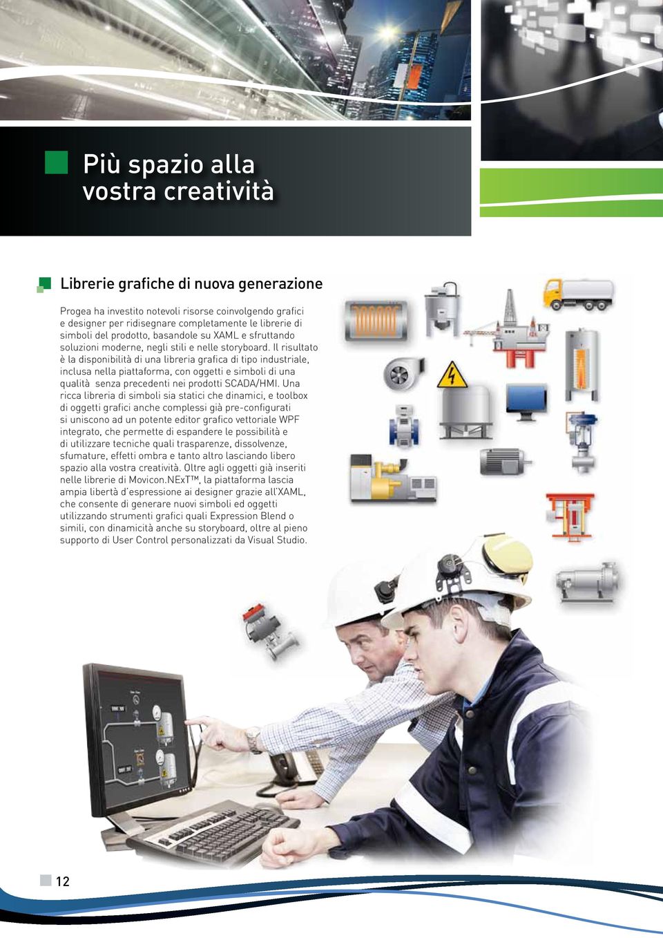 Il risultato è la disponibilità di una libreria grafica di tipo industriale, inclusa nella piattaforma, con oggetti e simboli di una qualità senza precedenti nei prodotti SCADA/HMI.