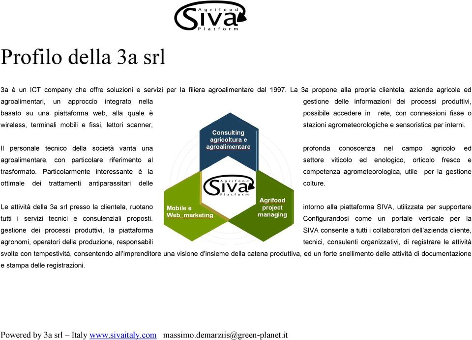 possibile accedere in rete, con connessioni fisse o wireless, terminali mobili e fissi, lettori scanner, stazioni agrometeorologiche e sensoristica per interni.