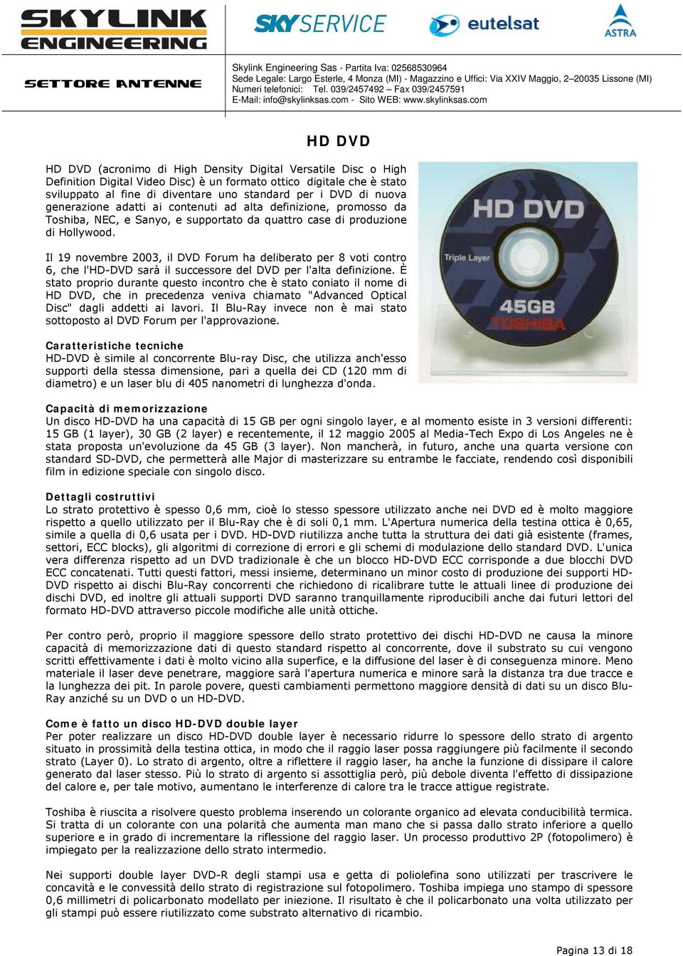 Il 19 novembre 2003, il DVD Forum ha deliberato per 8 voti contro 6, che l'hd-dvd sarà il successore del DVD per l'alta definizione.