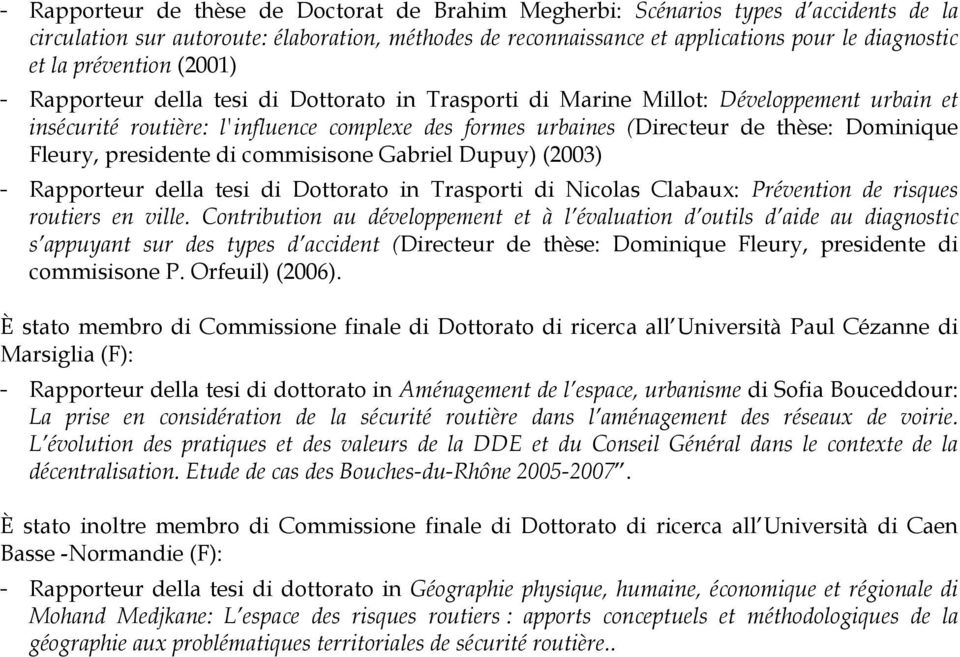 Dominique Fleury, presidente di commisisone Gabriel Dupuy) (2003) - Rapporteur della tesi di Dottorato in Trasporti di Nicolas Clabaux: Prévention de risques routiers en ville.