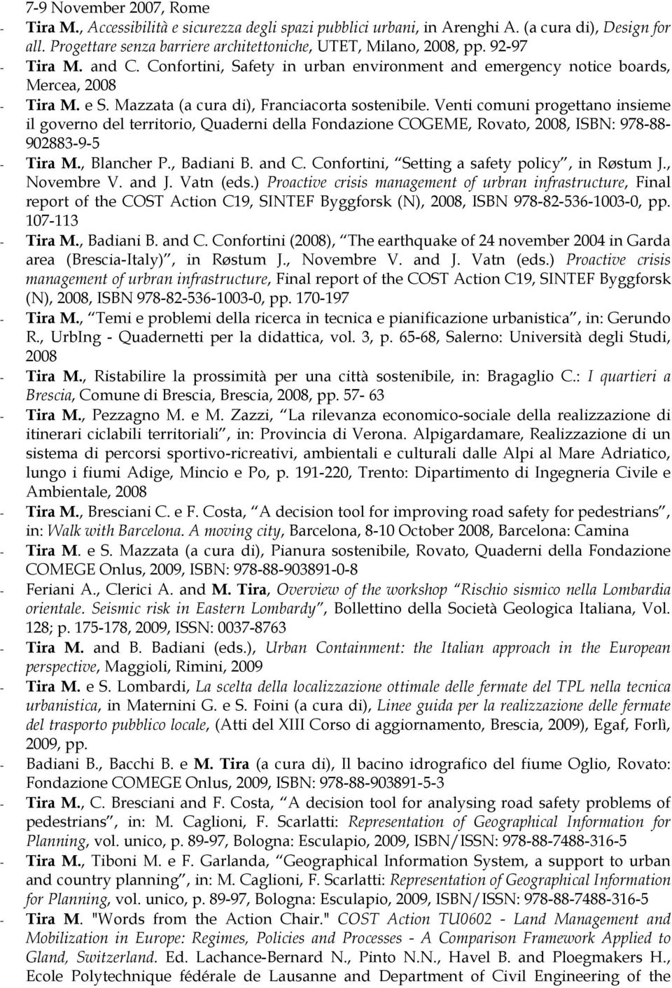 Venti comuni progettano insieme il governo del territorio, Quaderni della Fondazione COGEME, Rovato, 2008, ISBN: 978-88- 902883-9-5 - Tira M., Blancher P., Badiani B. and C.
