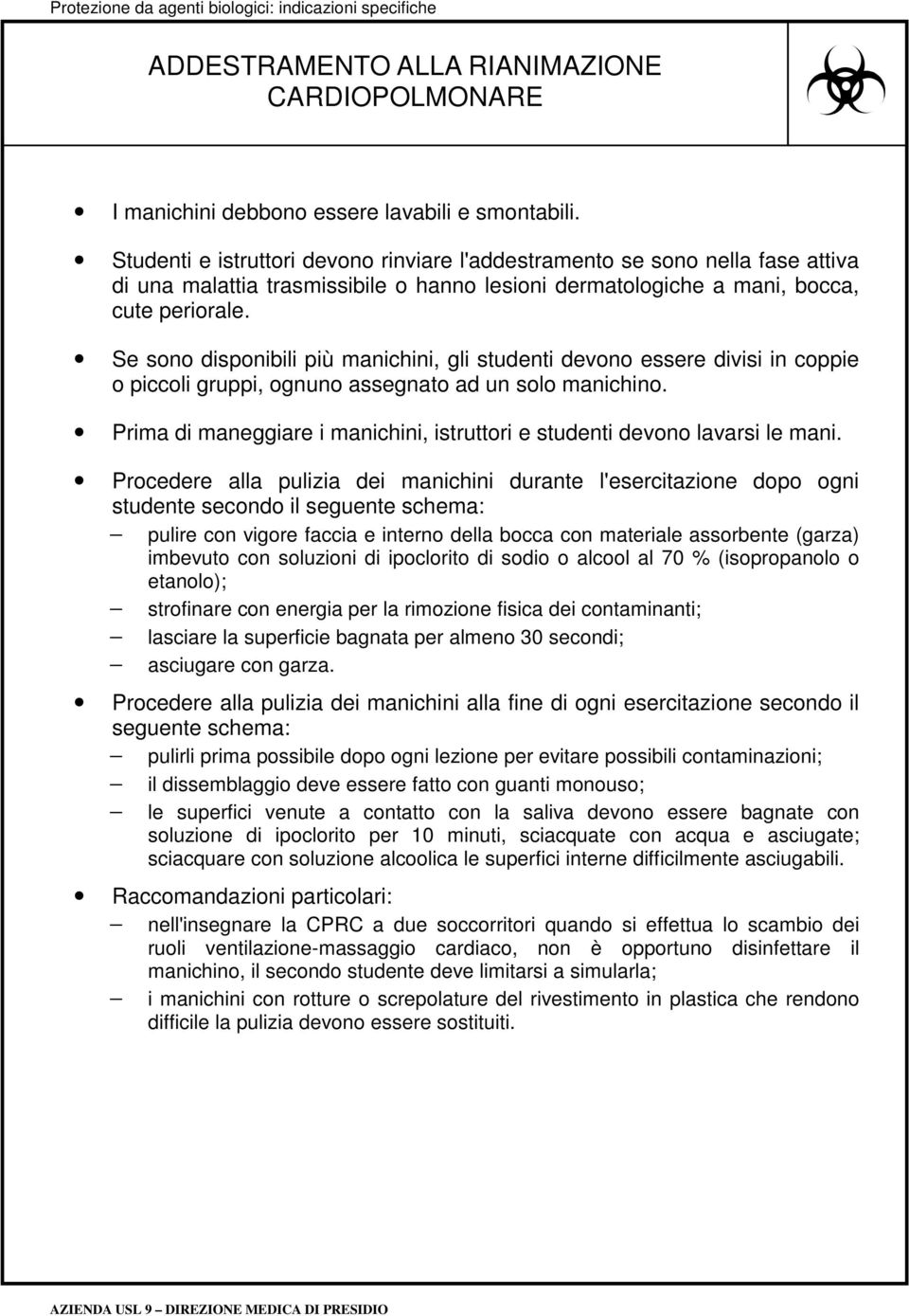 Se sono disponibili più manichini, gli studenti devono essere divisi in coppie o piccoli gruppi, ognuno assegnato ad un solo manichino.