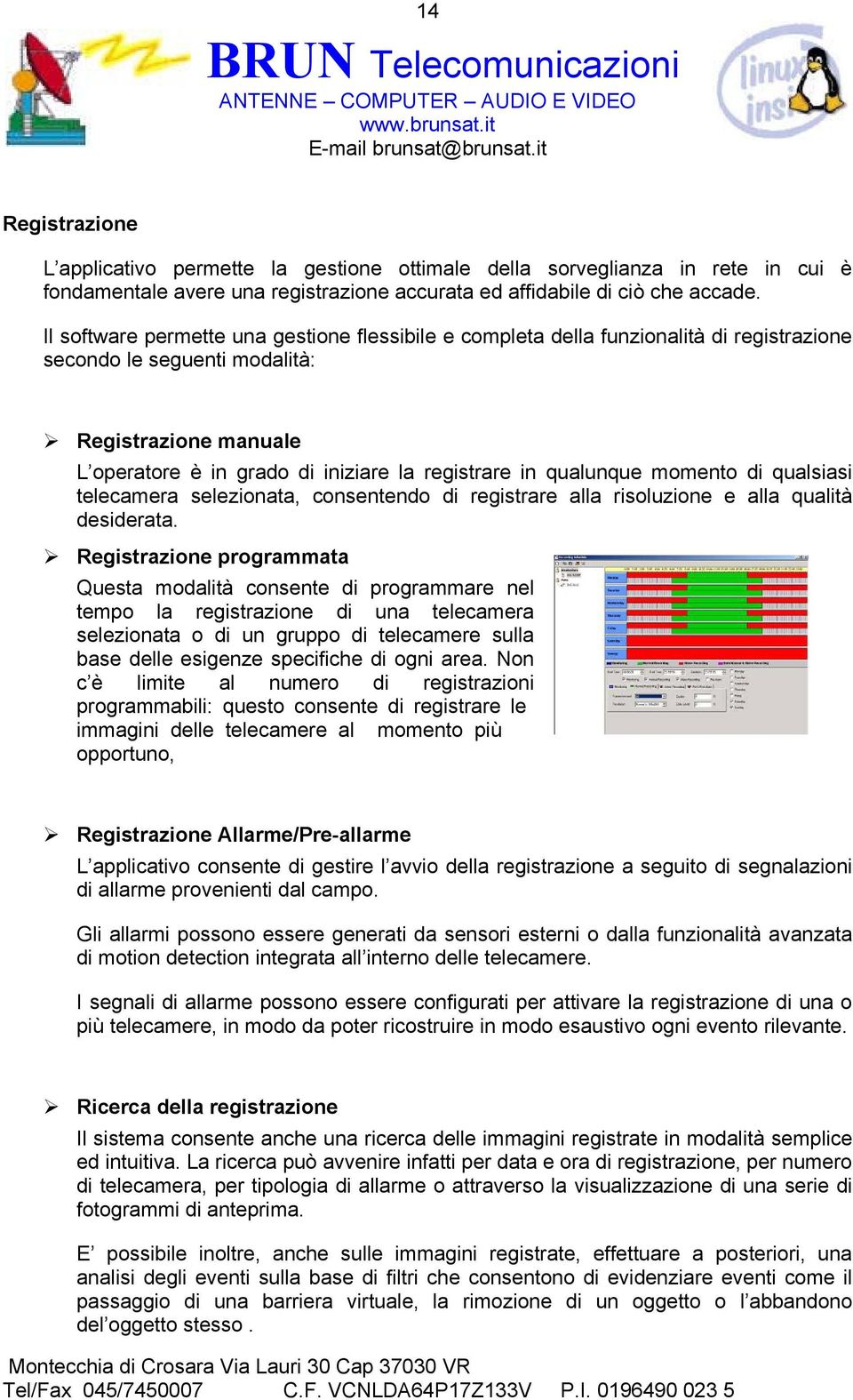 qualunque momento di qualsiasi telecamera selezionata, consentendo di registrare alla risoluzione e alla qualità desiderata.