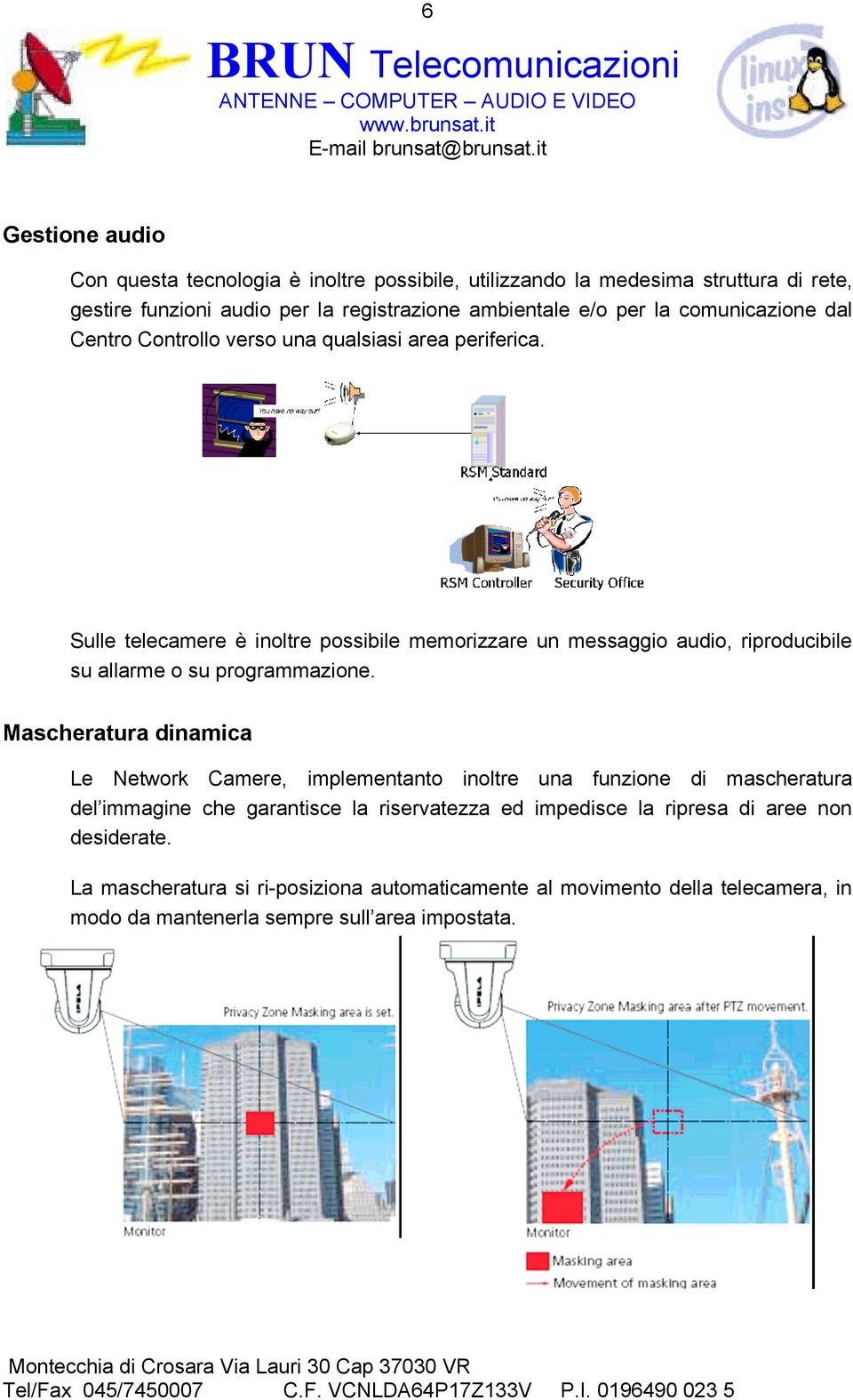 Sulle telecamere è inoltre possibile memorizzare un messaggio audio, riproducibile su allarme o su programmazione.