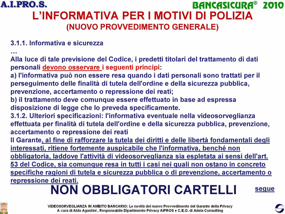 quando i dati personali sono trattati per il perseguimento delle finalità di tutela dell'ordine e della sicurezza pubblica, prevenzione, accertamento o repressione dei reati; b) il trattamento deve