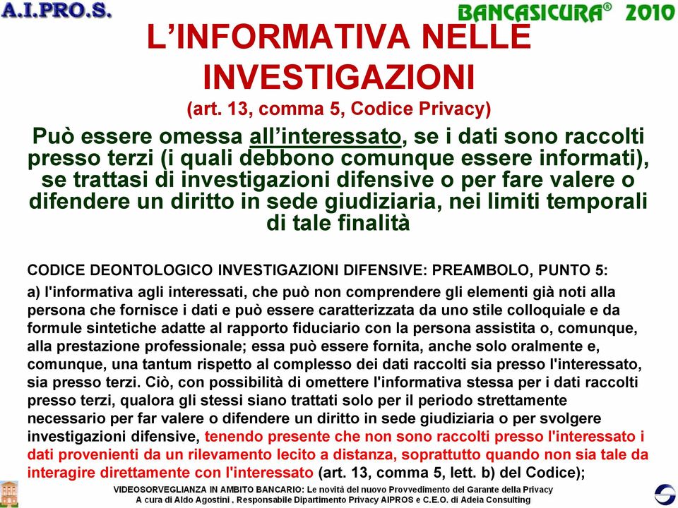 valere o difendere un diritto in sede giudiziaria, nei limiti temporali di tale finalità CODICE DEONTOLOGICO INVESTIGAZIONI DIFENSIVE: PREAMBOLO, PUNTO 5: a) l'informativa agli interessati, che può