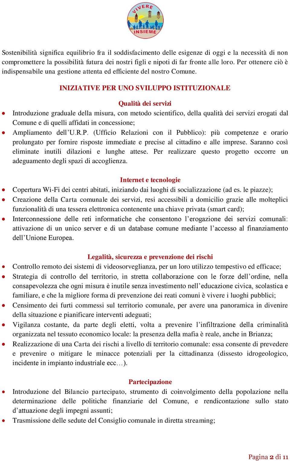 INIZIATIVE PER UNO SVILUPPO ISTITUZIONALE Qualità dei servizi Introduzione graduale della misura, con metodo scientifico, della qualità dei servizi erogati dal Comune e di quelli affidati in