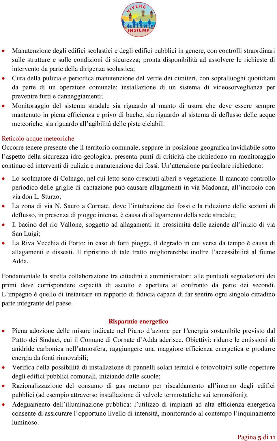 sistema di videosorveglianza per prevenire furti e danneggiamenti; Monitoraggio del sistema stradale sia riguardo al manto di usura che deve essere sempre mantenuto in piena efficienza e privo di