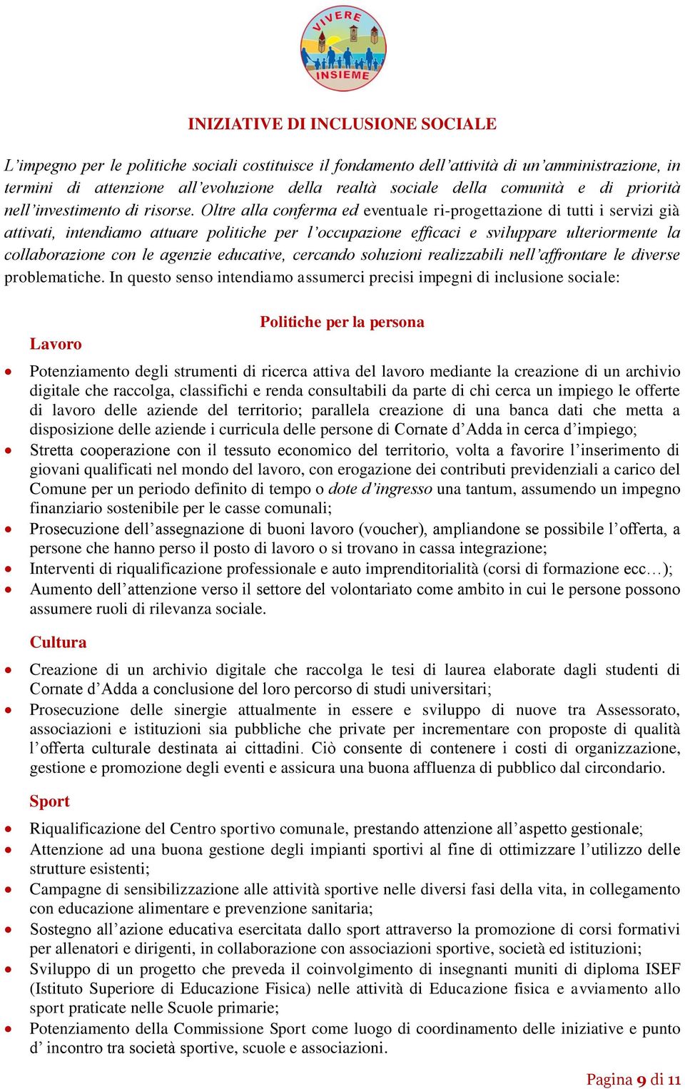 Oltre alla conferma ed eventuale ri-progettazione di tutti i servizi già attivati, intendiamo attuare politiche per l occupazione efficaci e sviluppare ulteriormente la collaborazione con le agenzie