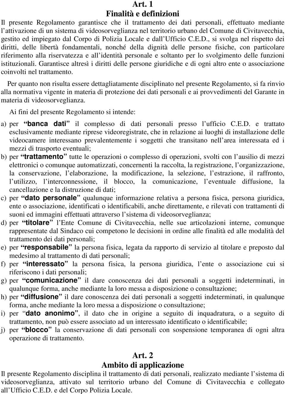 , si svolga nel rispetto dei diritti, delle libertà fondamentali, nonché della dignità delle persone fisiche, con particolare riferimento alla riservatezza e all identità personale e soltanto per lo