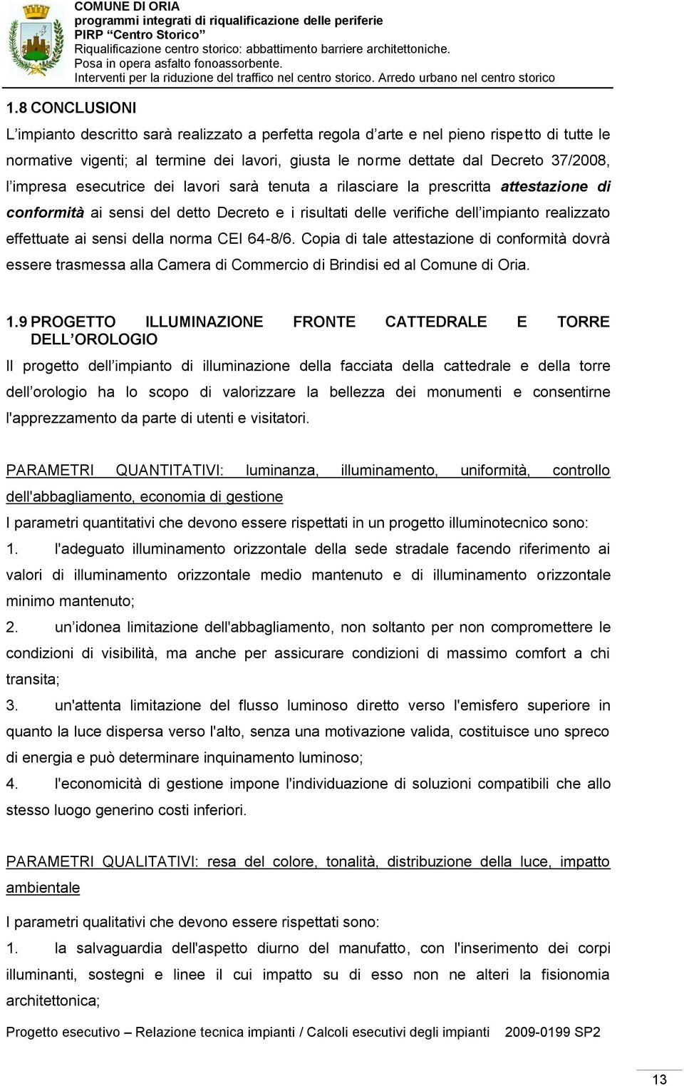 effettuate ai sensi della norma CEI 64-8/6. Copia di tale attestazione di conformità dovrà essere trasmessa alla Camera di Commercio di Brindisi ed al Comune di Oria. 1.