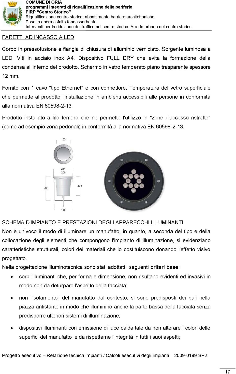 Temperatura del vetro superficiale che permette al prodotto l'installazione in ambienti accessibili alle persone in conformità alla normativa EN 60598-2-13 Prodotto installato a filo terreno che ne