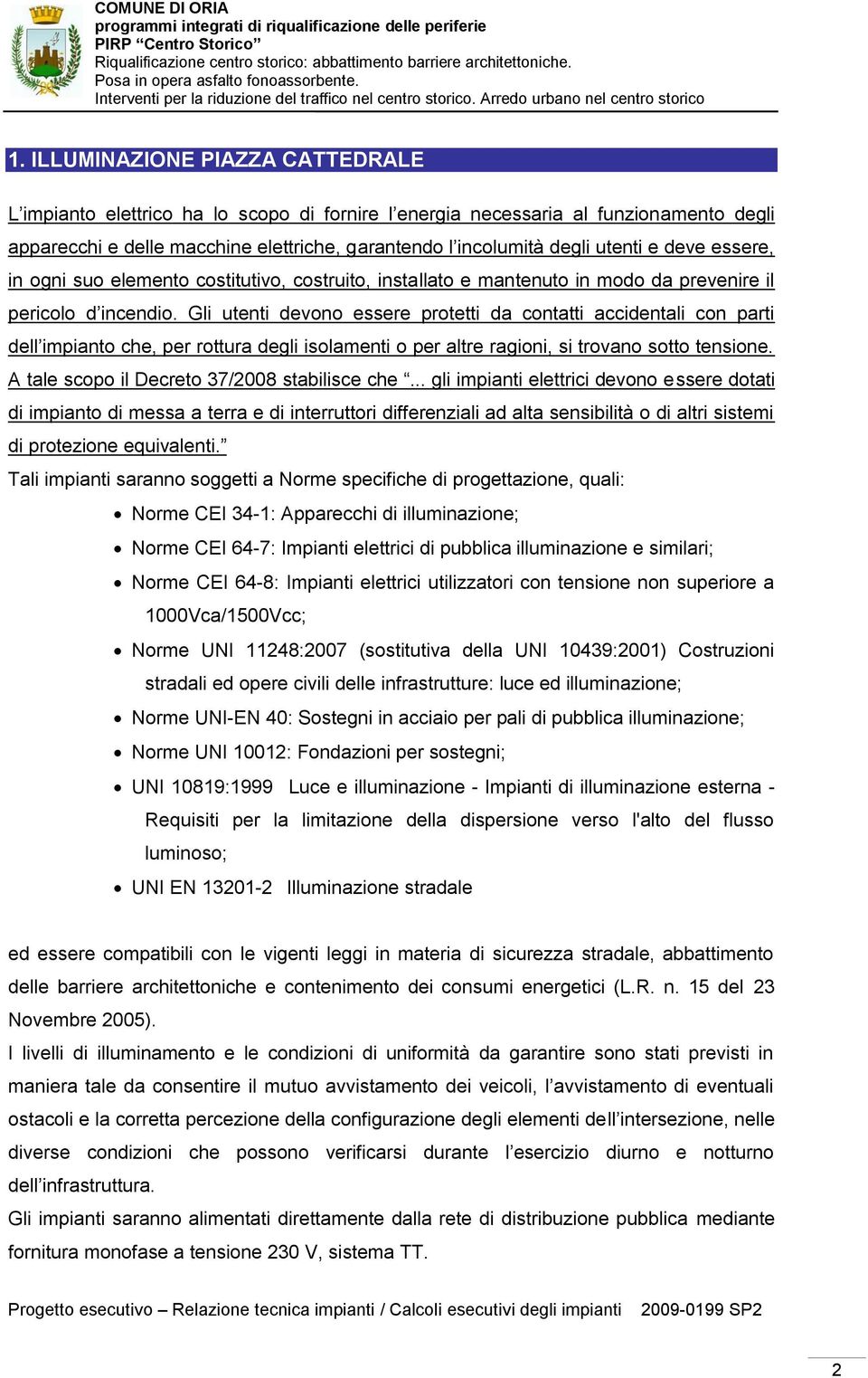 Gli utenti devono essere protetti da contatti accidentali con parti dell impianto che, per rottura degli isolamenti o per altre ragioni, si trovano sotto tensione.