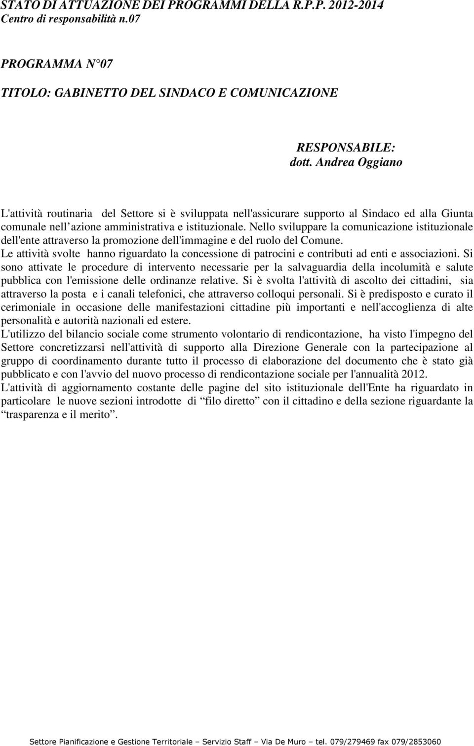 Nello sviluppare la comunicazione istituzionale dell'ente attraverso la promozione dell'immagine e del ruolo del Comune.