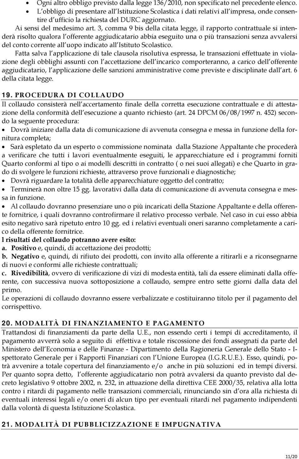 3, comma 9 bis della citata legge, il rapporto contrattuale si intenderà risolto qualora l offerente aggiudicatario abbia eseguito una o più transazioni senza avvalersi del conto corrente all uopo