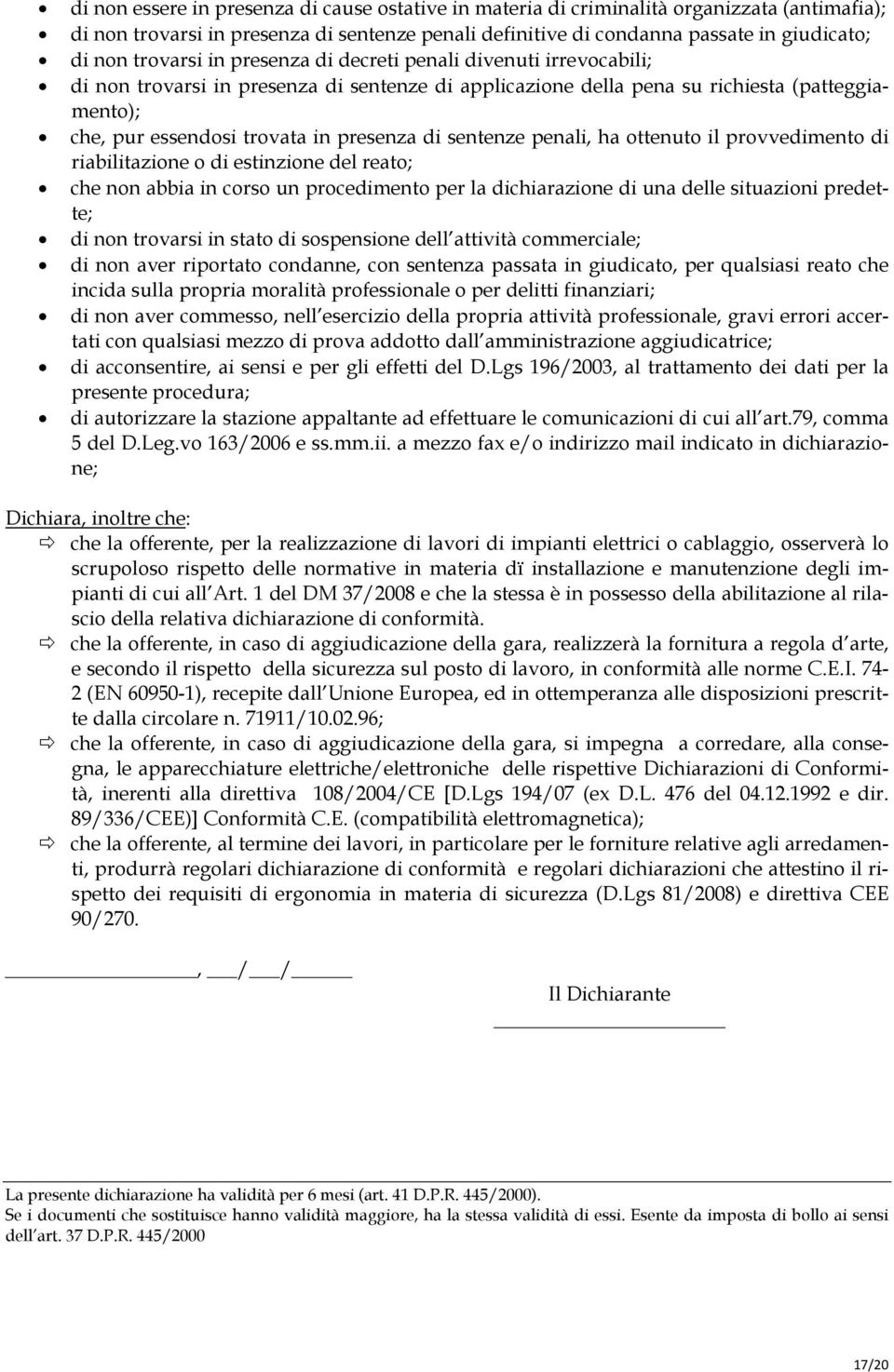 di sentenze penali, ha ottenuto il provvedimento di riabilitazione o di estinzione del reato; che non abbia in corso un procedimento per la dichiarazione di una delle situazioni predette; di non