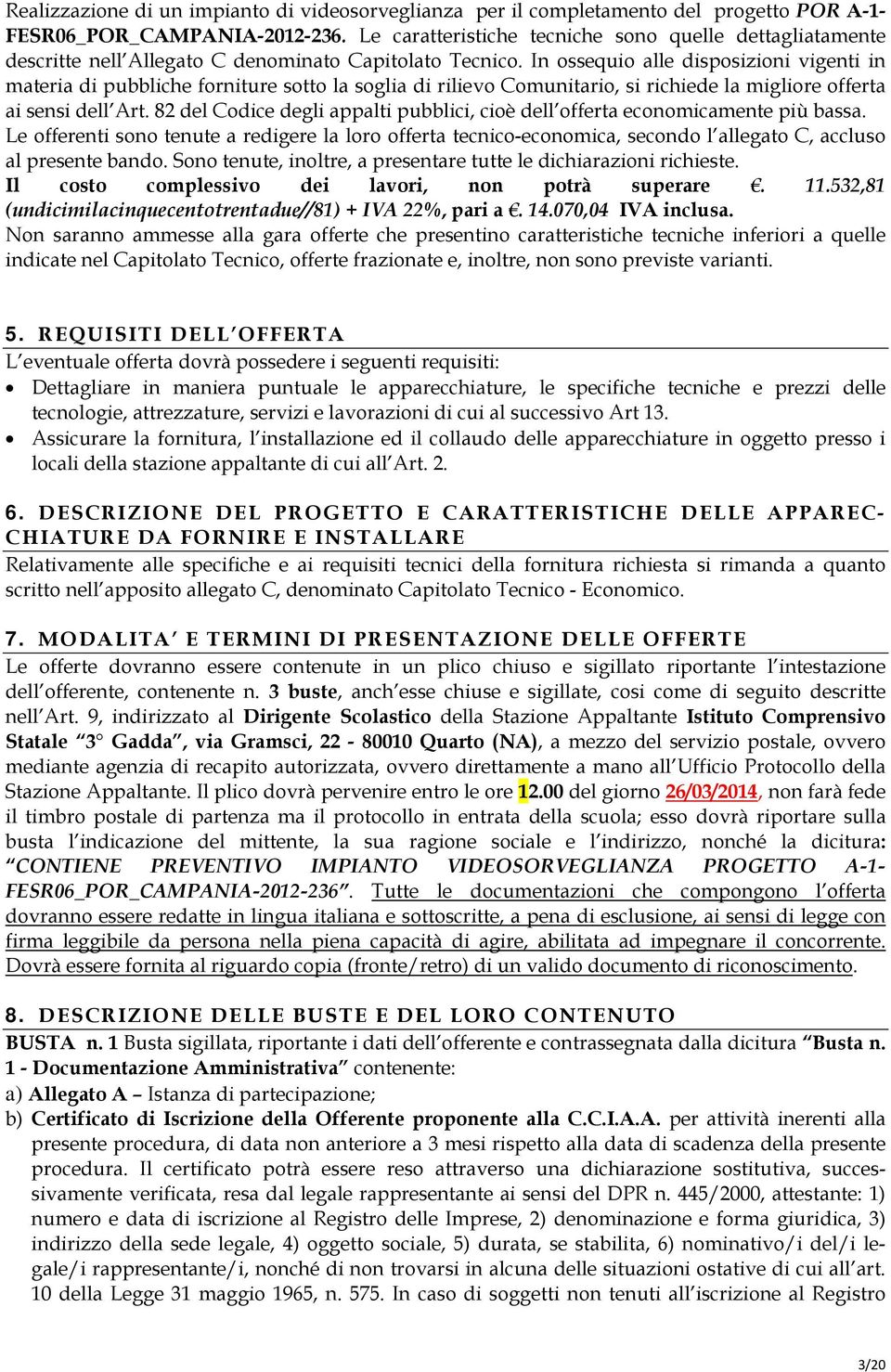 In ossequio alle disposizioni vigenti in materia di pubbliche forniture sotto la soglia di rilievo Comunitario, si richiede la migliore offerta ai sensi dell Art.