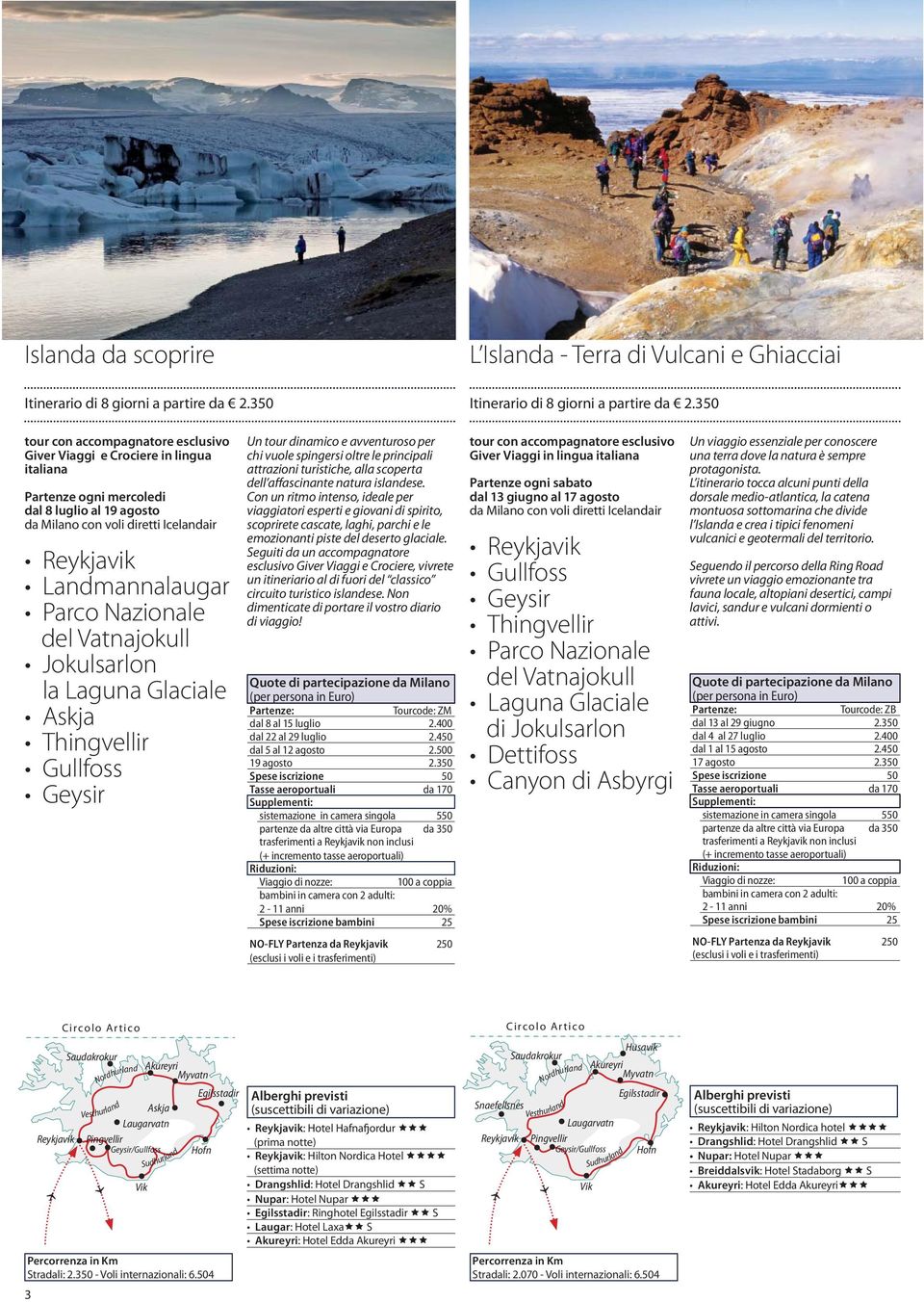 Nazionale del Vatnajokull Jokulsarlon la Laguna Glaciale Thingvellir Gullfoss Geysir Un tour dinamico e avventuroso per chi vuole spingersi oltre le principali attrazioni turistiche, alla scoperta