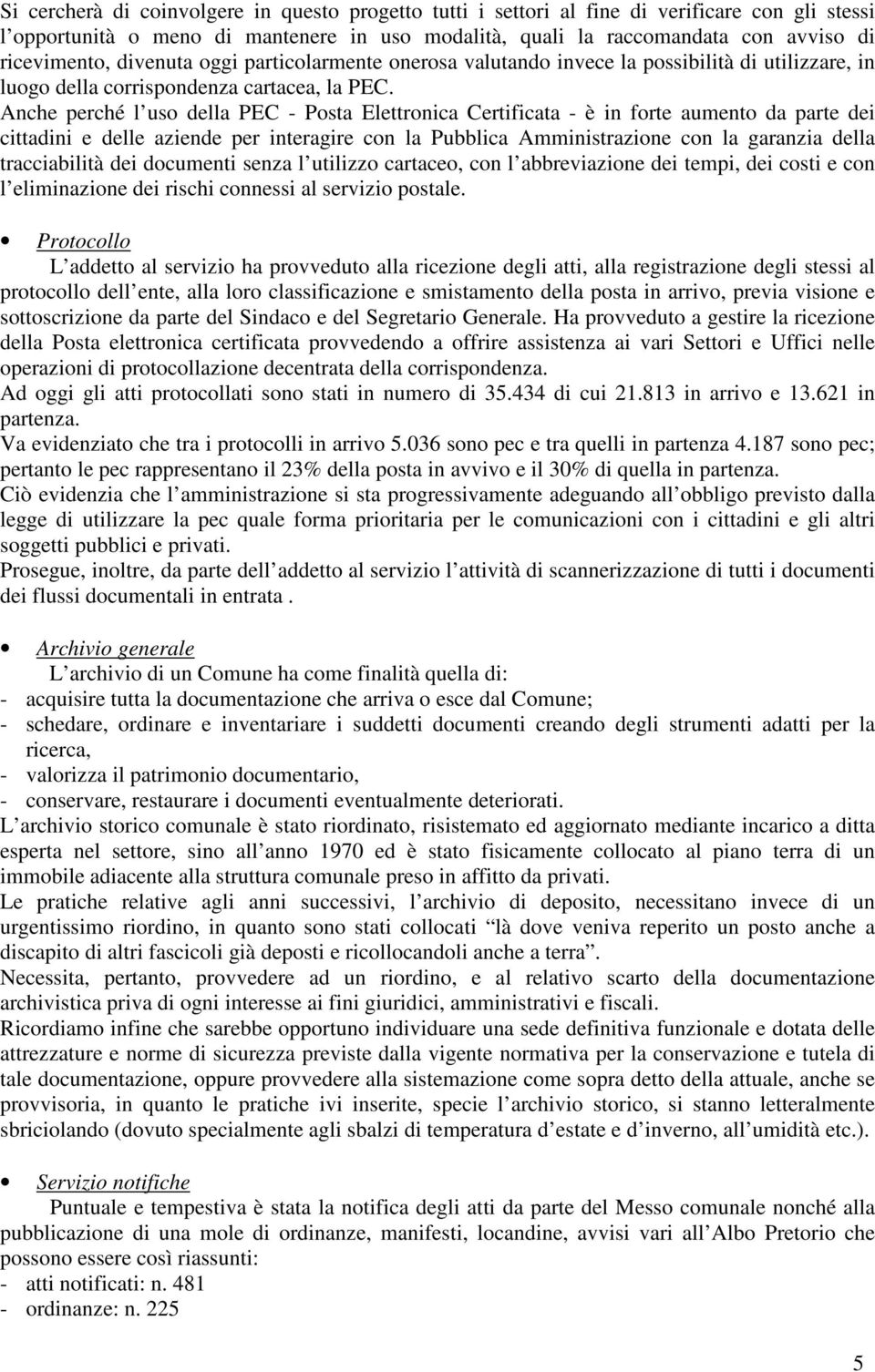 Anche perché l uso della PEC - Posta Elettronica Certificata - è in forte aumento da parte dei cittadini e delle aziende per interagire con la Pubblica Amministrazione con la garanzia della