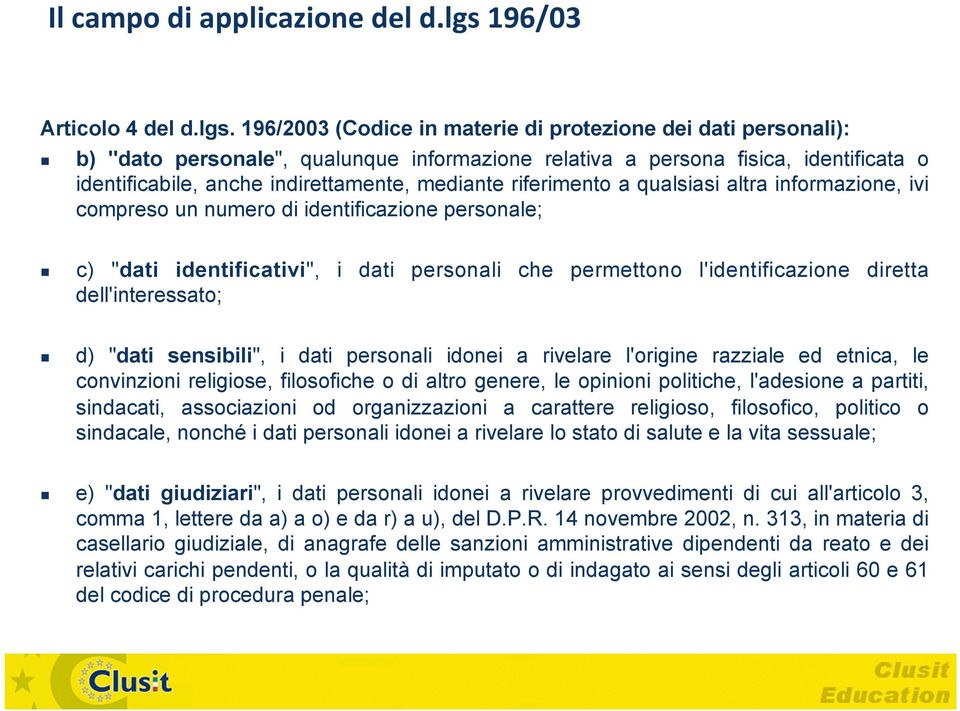 196/2003 (Codice in materie di protezione dei dati personali): b) "dato personale", qualunque informazione relativa a persona fisica, identificata o identificabile, anche indirettamente, mediante