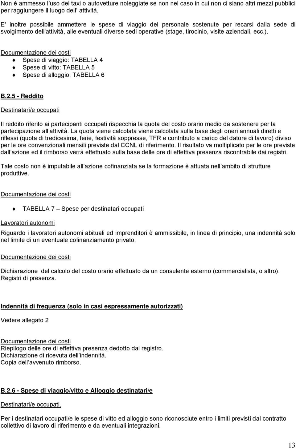 aziendali, ecc.). Spese di viaggio: TABELLA 4 Spese di vitto: TABELLA 5 Spese di alloggio: TABELLA 6 B.2.