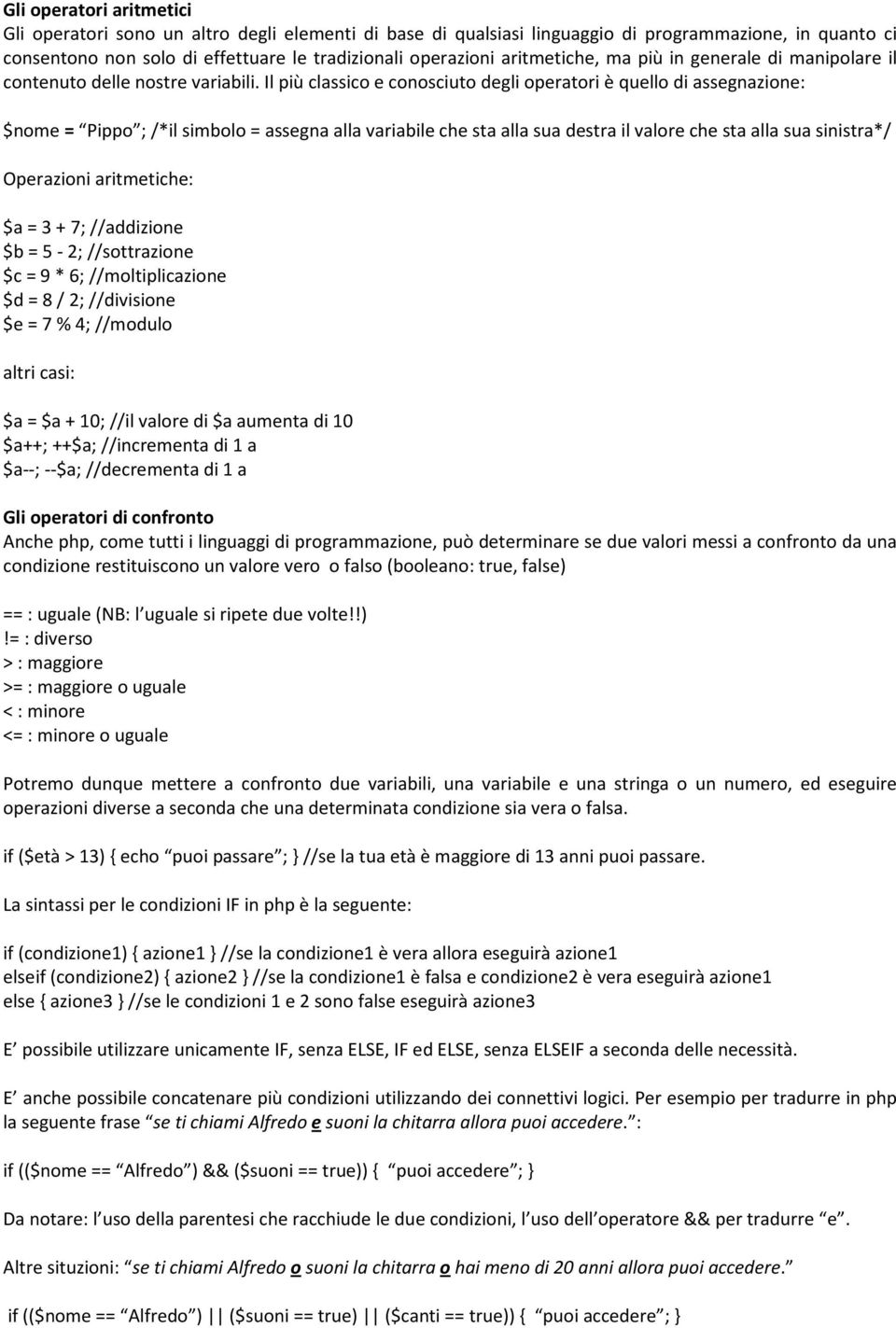 Il più classico e conosciuto degli operatori è quello di assegnazione: $nome = Pippo ; /*il simbolo = assegna alla variabile che sta alla sua destra il valore che sta alla sua sinistra*/ Operazioni