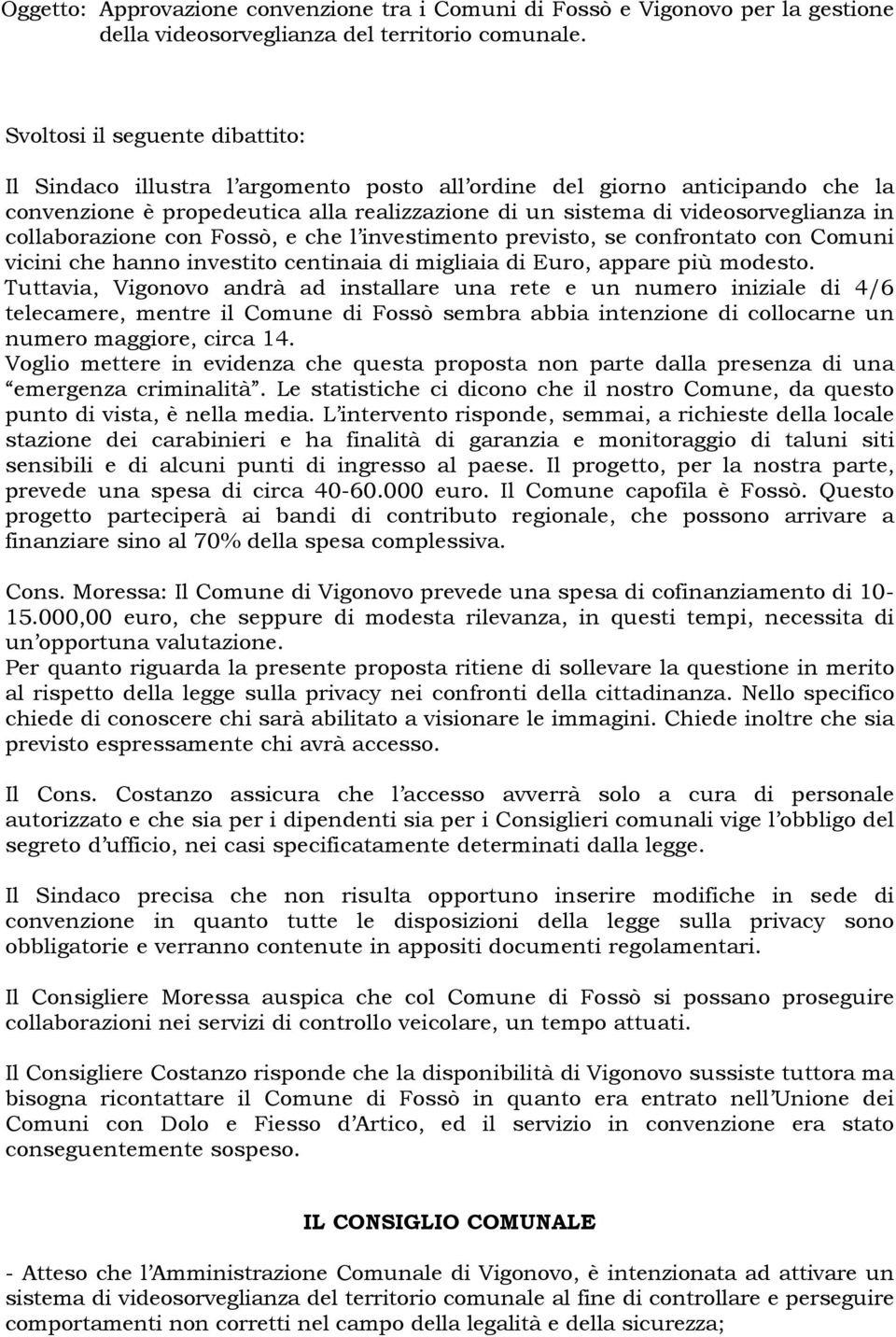 collaborazione con Fossò, e che l investimento previsto, se confrontato con Comuni vicini che hanno investito centinaia di migliaia di Euro, appare più modesto.