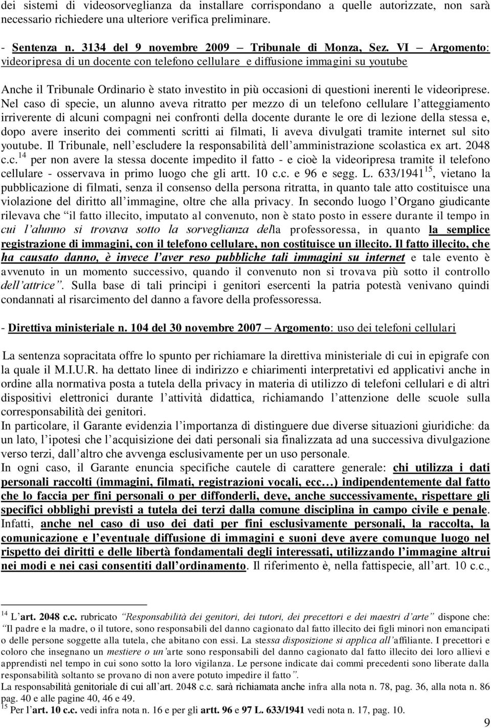 VI Argomento: videoripresa di un docente con telefono cellulare e diffusione immagini su youtube Anche il Tribunale Ordinario è stato investito in più occasioni di questioni inerenti le videoriprese.